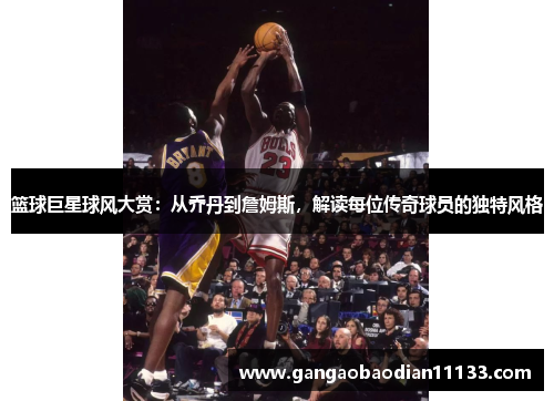 篮球巨星球风大赏:从乔丹到詹姆斯,解读每位传奇球员的独特风格
