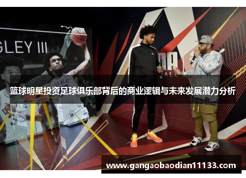 篮球明星投资足球俱乐部背后的商业逻辑与未来发展潜力分析