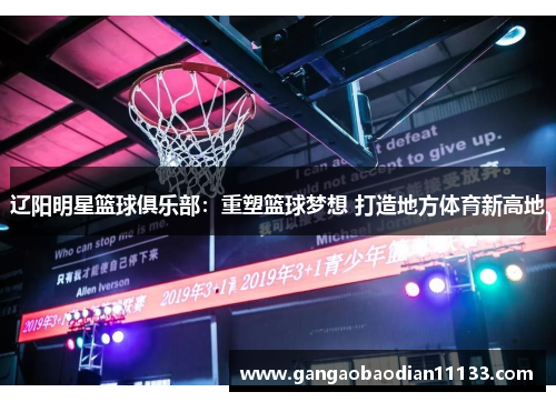 辽阳明星篮球俱乐部:重塑篮球梦想 打造地方体育新高地